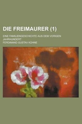 Cover of Die Freimaurer; Eine Familiengeschichte Aus Dem Vorigen Jahrhundert (1)