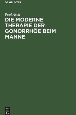 Cover of Die Moderne Therapie Der Gonorrhöe Beim Manne