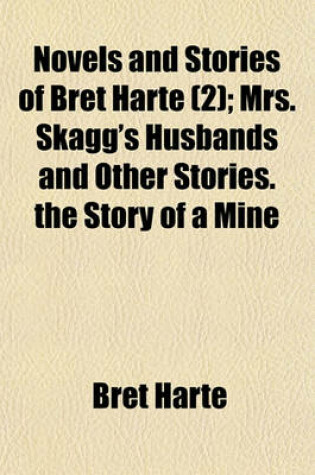 Cover of Novels and Stories of Bret Harte (Volume 2); Mrs. Skagg's Husbands and Other Stories. the Story of a Mine