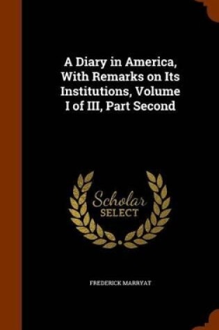 Cover of A Diary in America, with Remarks on Its Institutions, Volume I of III, Part Second