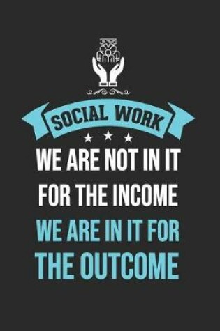 Cover of Social Work We Are Not in It for the Income But for the Outcome