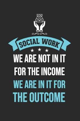 Book cover for Social Work We Are Not in It for the Income But for the Outcome