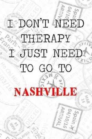 Cover of I Don't Need Therapy I Just Need To Go To Nashville
