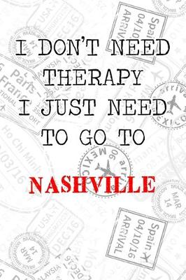 Book cover for I Don't Need Therapy I Just Need To Go To Nashville