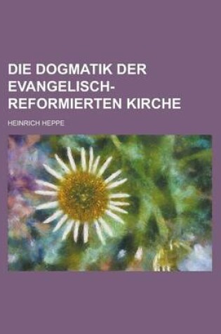 Cover of Die Dogmatik Der Evangelisch-Reformierten Kirche