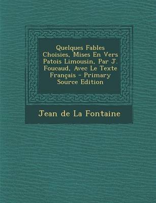 Book cover for Quelques Fables Choisies, Mises En Vers Patois Limousin, Par J. Foucaud, Avec Le Texte Francais - Primary Source Edition