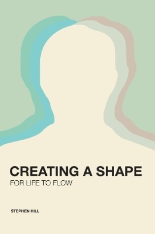 Cover of Creating a Shape for Life to Flow