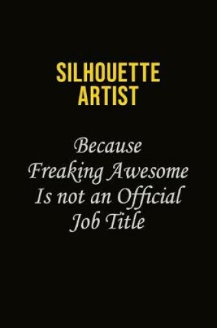 Cover of Silhouette Artist Because Freaking Awesome Is Not An Official Job Title