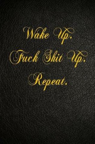 Cover of Wake Up. Fuck Shit Up. Repeat.