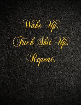 Book cover for Wake Up. Fuck Shit Up. Repeat.