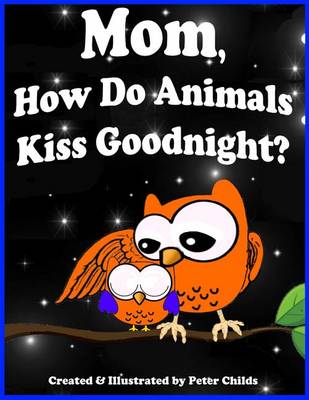 Book cover for Mom, How Do Animals Kiss Goodnight?