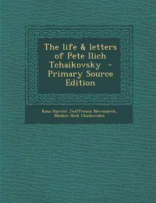 Book cover for The Life & Letters of Pete Ilich Tchaikovsky - Primary Source Edition