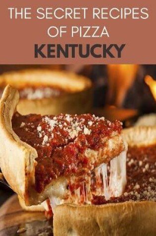 Cover of The Secret Recipes Of Pizza Kentucky