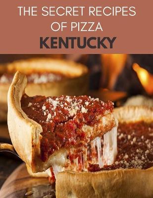 Book cover for The Secret Recipes Of Pizza Kentucky