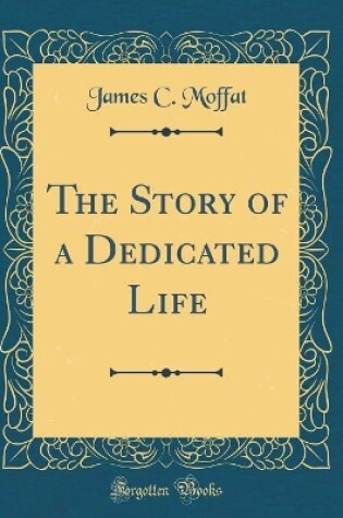 Cover of The Story of a Dedicated Life (Classic Reprint)