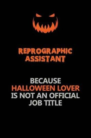 Cover of Reprographic Assistant Because Halloween Lover Is Not An Official Job Title