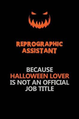 Book cover for Reprographic Assistant Because Halloween Lover Is Not An Official Job Title