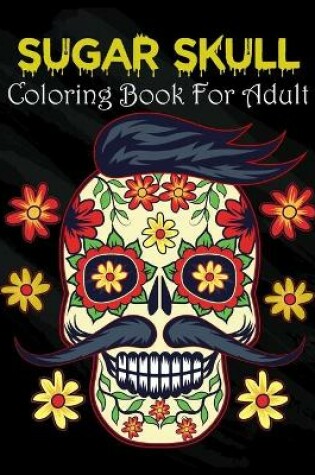 Cover of Sugar Skull Coloring Book For Adult