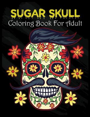 Book cover for Sugar Skull Coloring Book For Adult