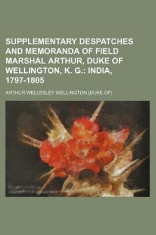 Cover of Supplementary Despatches and Memoranda of Field Marshal Arthur, Duke of Wellington, K. G. (Volume 3); India, 1797-1805