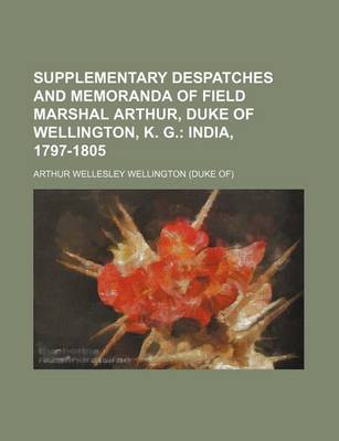 Book cover for Supplementary Despatches and Memoranda of Field Marshal Arthur, Duke of Wellington, K. G. (Volume 3); India, 1797-1805