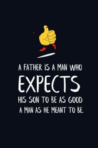 Cover of A Father Is a Man Who Expects His Son to Be as Good a Man as He Meant to Be