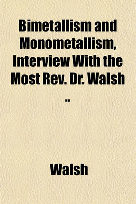 Book cover for Bimetallism and Monometallism, Interview with the Most REV. Dr. Walsh ..