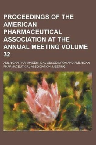 Cover of Proceedings of the American Pharmaceutical Association at the Annual Meeting Volume 32