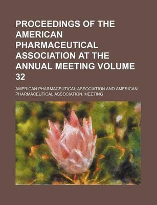 Book cover for Proceedings of the American Pharmaceutical Association at the Annual Meeting Volume 32