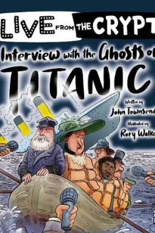 Cover of Live from the crypt: Interview with the ghosts of the Titanic
