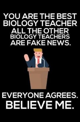 Cover of You Are The Best Biology Teacher All The Other Biology Teachers Are Fake News. Everyone Agrees. Believe Me.