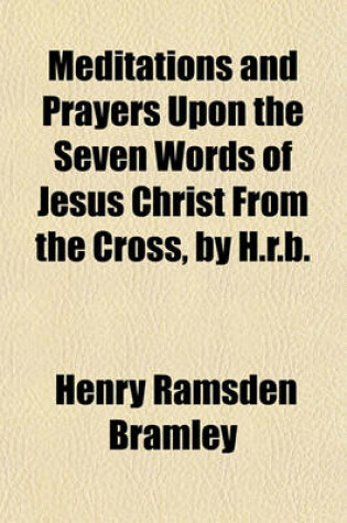 Cover of Meditations and Prayers Upon the Seven Words of Jesus Christ from the Cross, by H.R.B.