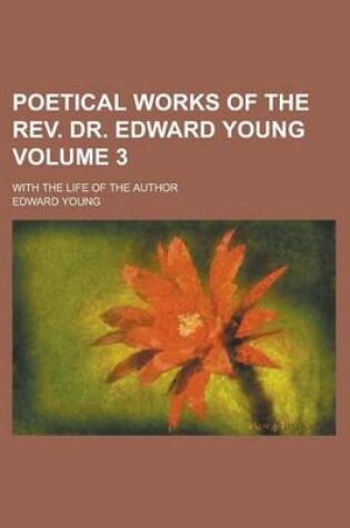 Cover of Poetical Works of the REV. Dr. Edward Young; With the Life of the Author Volume 3