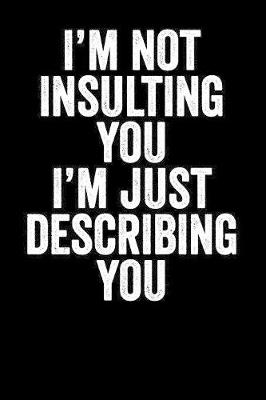 Book cover for I'm Not Insulting You I'm Just Describing You