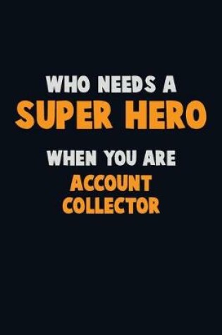 Cover of Who Need A SUPER HERO, When You Are Account Collector