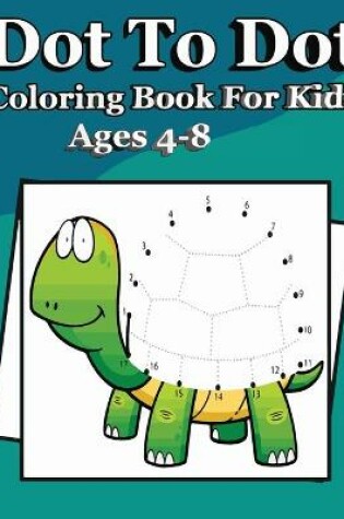 Cover of Dot To Dot Book For kKids Ages 4-8