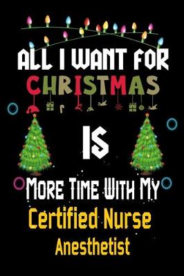 Book cover for All I want for Christmas is more time with my Certified Nurse Anesthetist