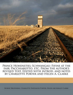 Book cover for Prince Hohenstiel-Schwangau; Fifine at the Fair; Pacchiarotto, Etc. from the Author's Revised Text. Edited with Introd. and Notes by Charlotte Porter and Helen A. Clarke