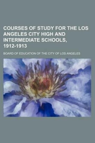 Cover of Courses of Study for the Los Angeles City High and Intermediate Schools, 1912-1913