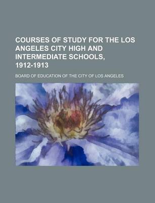 Book cover for Courses of Study for the Los Angeles City High and Intermediate Schools, 1912-1913