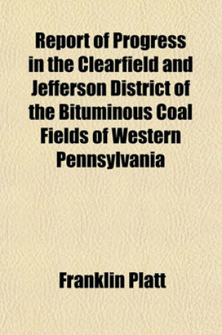 Cover of Report of Progress in the Clearfield and Jefferson District of the Bituminous Coal Fields of Western Pennsylvania