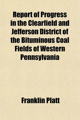 Book cover for Report of Progress in the Clearfield and Jefferson District of the Bituminous Coal Fields of Western Pennsylvania