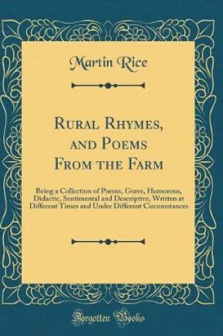 Cover of Rural Rhymes, and Poems From the Farm: Being a Collection of Poems, Grave, Humorous, Didactic, Sentimental and Descriptive, Written at Different Times and Under Different Circumstances (Classic Reprint)