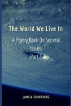 Book cover for The World We Live In A Poetry Book On Societal Issues Part 2