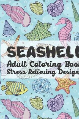 Cover of SeaShell Adult Coloring Book Stress Relieving Designs