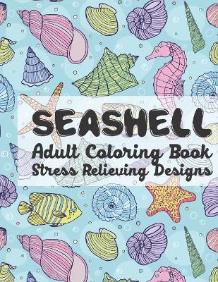 Book cover for SeaShell Adult Coloring Book Stress Relieving Designs