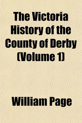 Book cover for The Victoria History of the County of Derby (Volume 1)