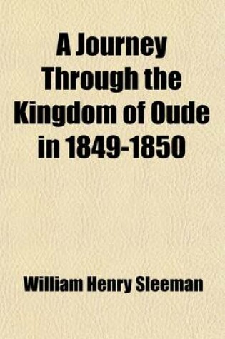 Cover of A Journey Through the Kingdom of Oude in 1849-1850 (Volume 2); With Private Correspondence Relative to the Annexation of Oude to British India, [Etc