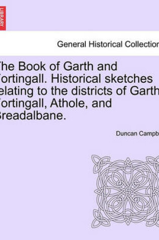 Cover of The Book of Garth and Fortingall. Historical Sketches Relating to the Districts of Garth, Fortingall, Athole, and Breadalbane.