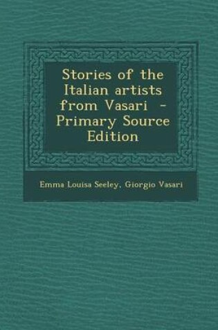 Cover of Stories of the Italian Artists from Vasari - Primary Source Edition